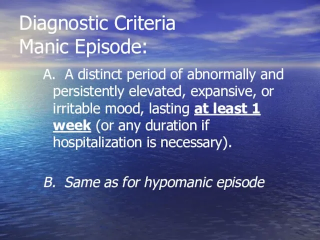 Diagnostic Criteria Manic Episode: A. A distinct period of abnormally