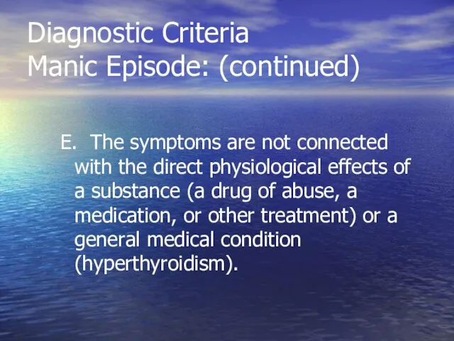 Diagnostic Criteria Manic Episode: (continued) E. The symptoms are not