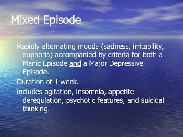 Mixed Episode Rapidly alternating moods (sadness, irritability, euphoria) accompanied by