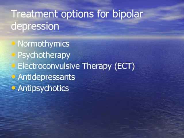 Treatment options for bipolar depression Normothymics Psychotherapy Electroconvulsive Therapy (ECT) Antidepressants Antipsychotics