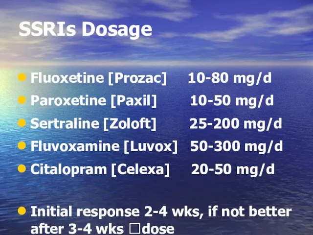 SSRIs Dosage Fluoxetine [Prozac] 10-80 mg/d Paroxetine [Paxil] 10-50 mg/d