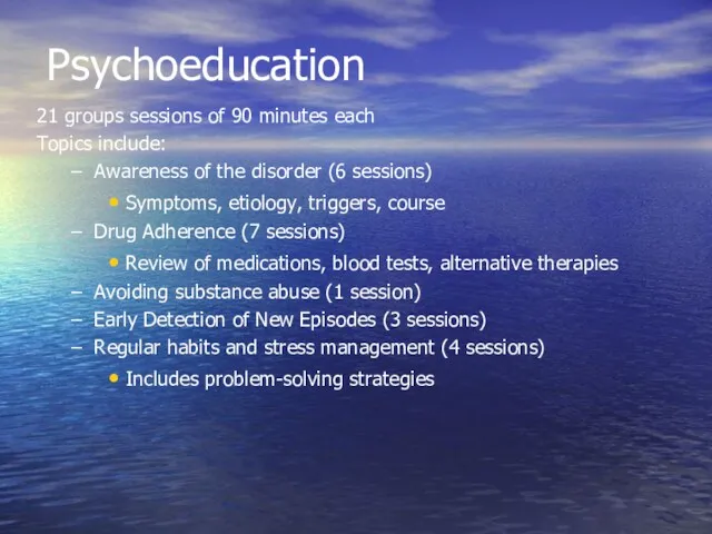 Psychoeducation 21 groups sessions of 90 minutes each Topics include: