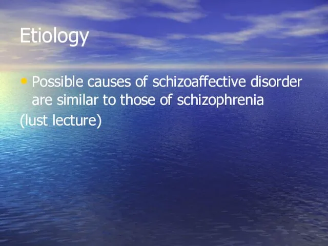 Etiology Possible causes of schizoaffective disorder are similar to those of schizophrenia (lust lecture)