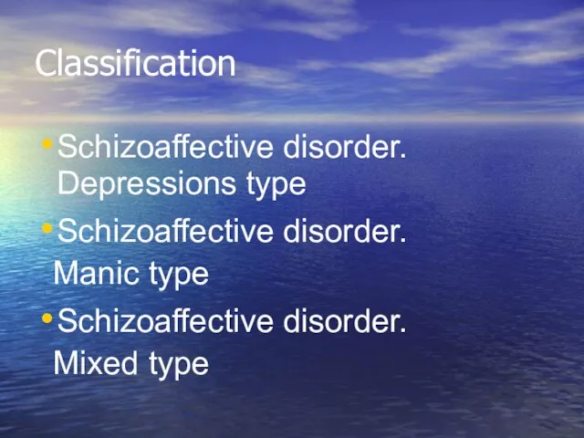 Classification Schizoaffective disorder. Depressions type Schizoaffective disorder. Manic type Schizoaffective disorder. Mixed type