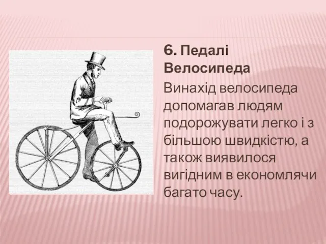 6. Педалі Велосипеда Винахід велосипеда допомагав людям подорожувати легко і з більшою швидкістю,