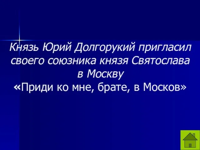 Князь Юрий Долгорукий пригласил своего союзника князя Святослава в Москву «Приди ко мне, брате, в Москов»
