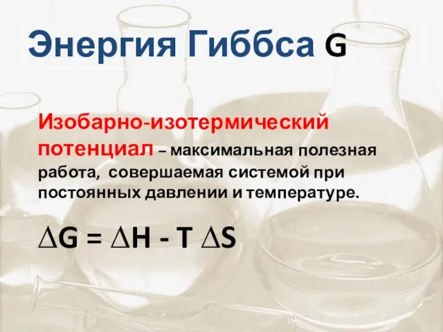 Энергия Гиббса G Изобарно-изотермический потенциал – максимальная полезная работа, совершаемая