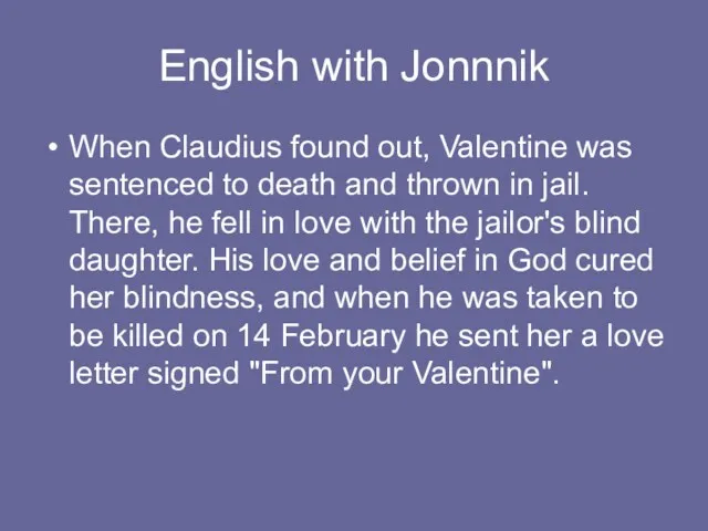 English with Jonnnik When Claudius found out, Valentine was sentenced to death and