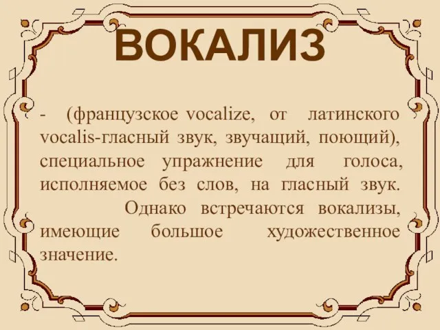 ВОКАЛИЗ - (французское vocalize, от латинского vocalis-гласный звук, звучащий, поющий),