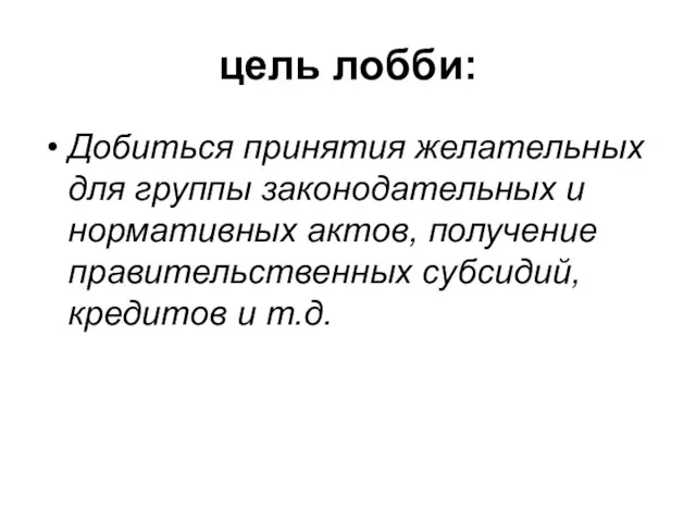 цель лобби: Добиться принятия желательных для группы законодательных и нормативных