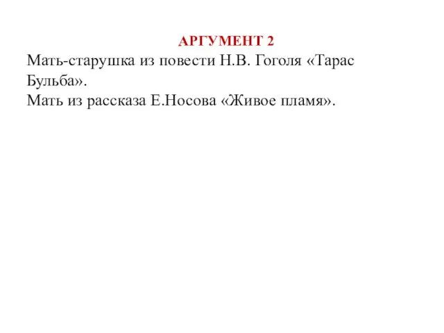 АРГУМЕНТ 2 Мать-старушка из повести Н.В. Гоголя «Тарас Бульба». Мать из рассказа Е.Носова «Живое пламя».