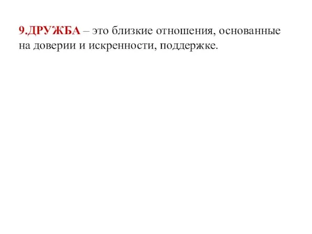 9.ДРУЖБА – это близкие отношения, основанные на доверии и искренности, поддержке.