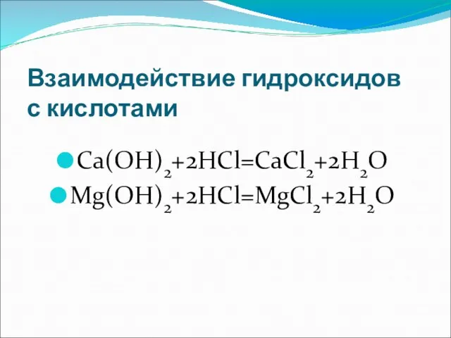 Взаимодействие гидроксидов с кислотами Ca(OH)2+2HCl=CaCl2+2H2O Mg(OH)2+2HCl=MgCl2+2H2O