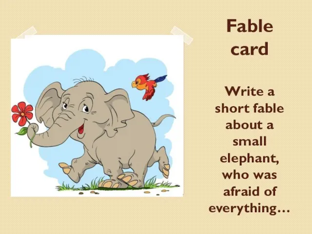 Fable card Write a short fable about a small elephant, who was afraid of everything…