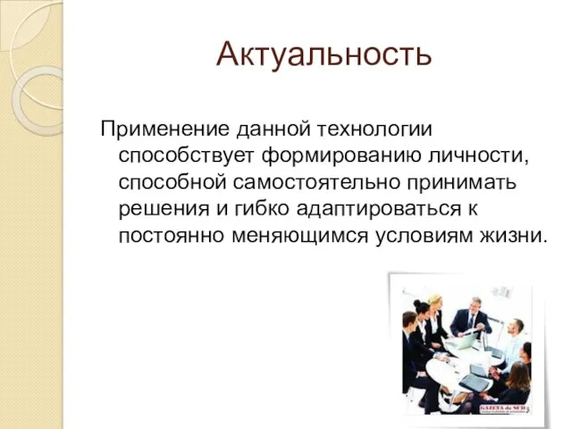 Актуальность Применение данной технологии способствует формированию личности, способной самостоятельно принимать