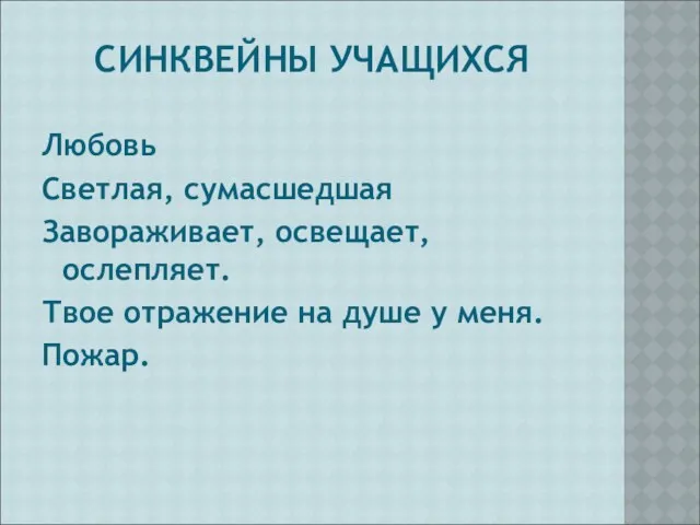 СИНКВЕЙНЫ УЧАЩИХСЯ Любовь Светлая, сумасшедшая Завораживает, освещает, ослепляет. Твое отражение на душе у меня. Пожар.