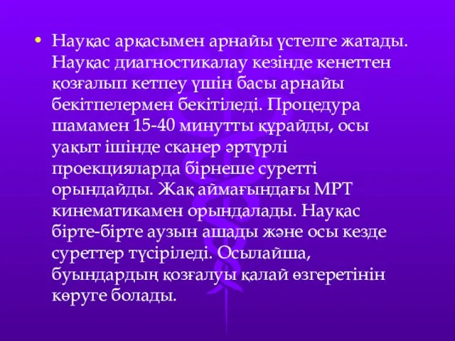 Науқас арқасымен арнайы үстелге жатады. Науқас диагностикалау кезінде кенеттен қозғалып