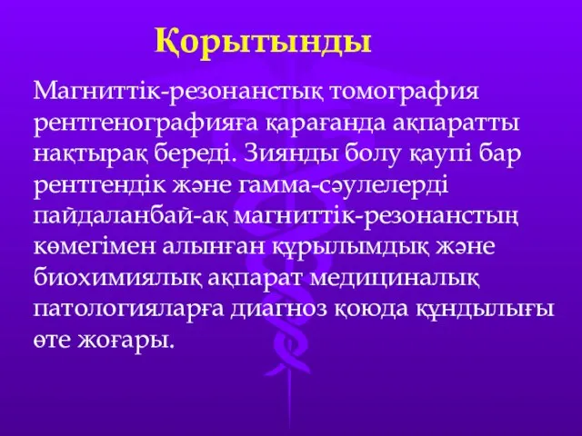 Қорытынды Магниттік-резонанстық томография рентгенографияға қарағанда ақпаратты нақтырақ береді. Зиянды болу