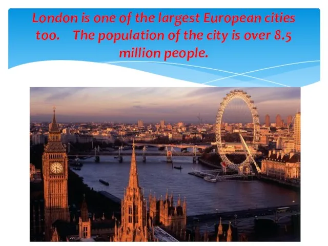 London is one of the largest European cities too. The