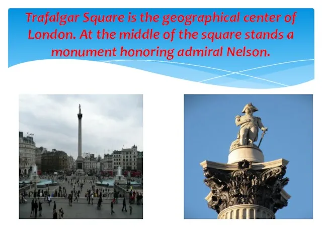 Trafalgar Square is the geographical center of London. At the