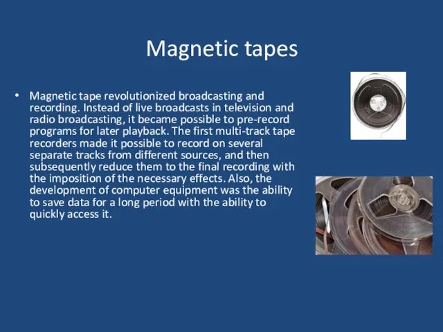 Magnetic tapes Magnetic tape revolutionized broadcasting and recording. Instead of