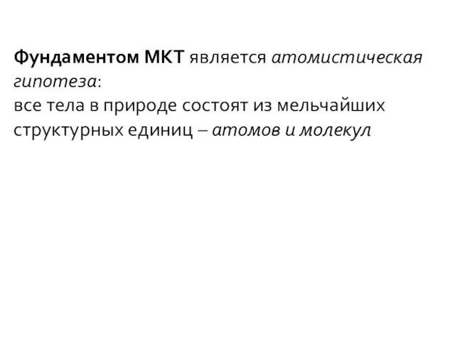 Фундаментом МКТ является атомистическая гипотеза: все тела в природе состоят