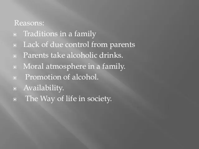 Reasons: Traditions in a family Lack of due control from parents Parents take