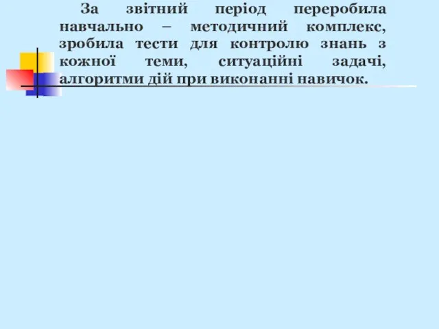 За звітний період переробила навчально – методичний комплекс, зробила тести