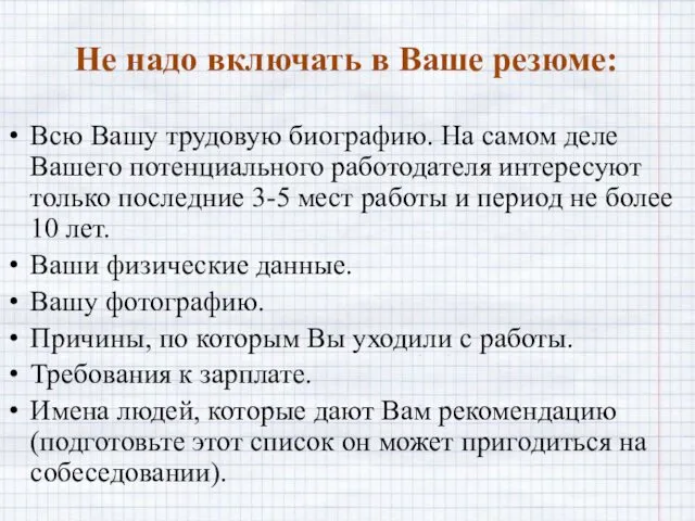 Не надо включать в Ваше резюме: Всю Вашу трудовую биографию.