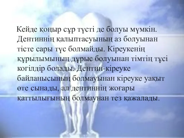 Кейде қоңыр сұр түсті де болуы мүмкін. Дентиннің қалыптасуының аз