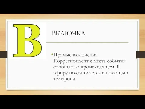 ВКЛЮЧКА Прямые включения. Корреспондент с места события сообщает о происходящем. К эфиру подключается с помощью телефона.