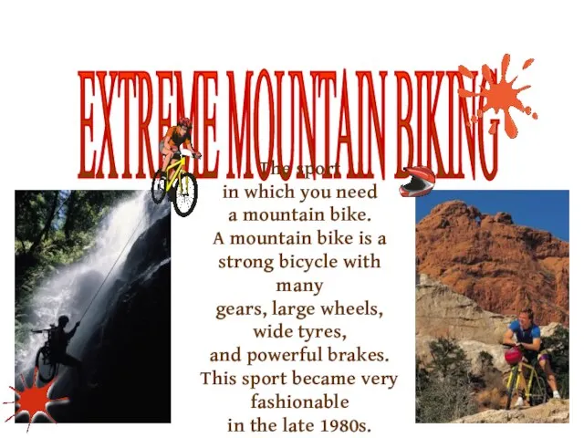 EXTREME MOUNTAIN BIKING The sport in which you need a mountain bike. A