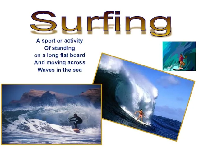 Surfing A sport or activity Of standing on a long