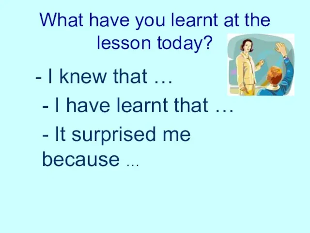 What have you learnt at the lesson today? I knew that … -