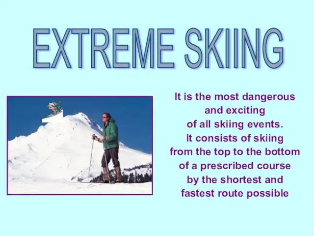 EXTREME SKIING It is the most dangerous and exciting of all skiing events.