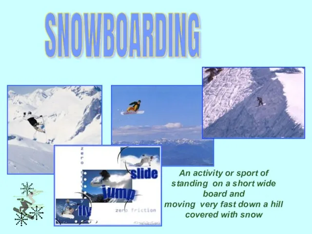 SNOWBOARDING An activity or sport of standing on a short wide board and