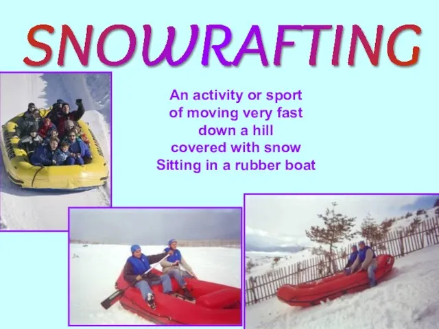SNOWRAFTING An activity or sport of moving very fast down a hill covered