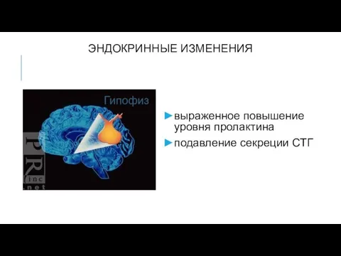 ЭНДОКРИННЫЕ ИЗМЕНЕНИЯ выраженное повышение уровня пролактина подавление секреции СТГ Гипофиз