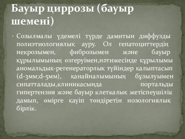 Созылмалы үдемелі түрде дамитын диффузды полиэтиологиялық ауру. Ол гепатоциттердің некрозымен, фиброзымен және бауыр