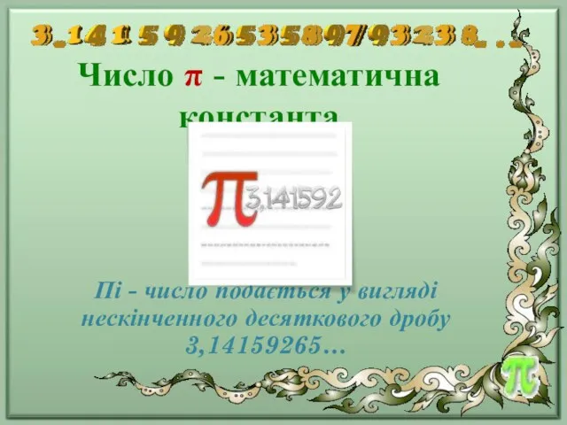 Число π - математична константа Пі - число подається у вигляді нескінченного десяткового дробу 3,14159265…