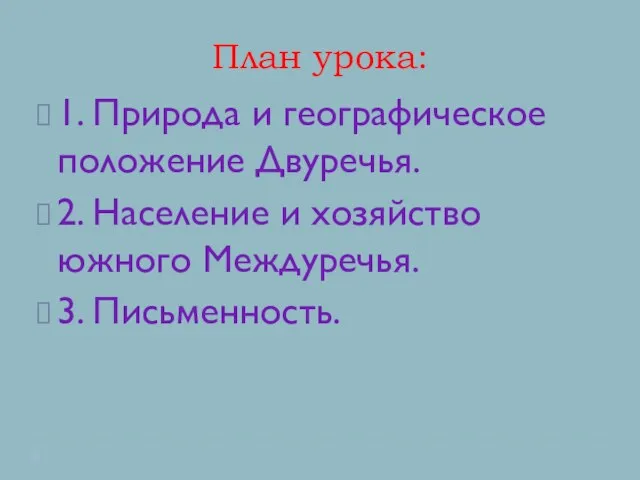 План урока: 1. Природа и географическое положение Двуречья. 2. Население и хозяйство южного Междуречья. 3. Письменность.