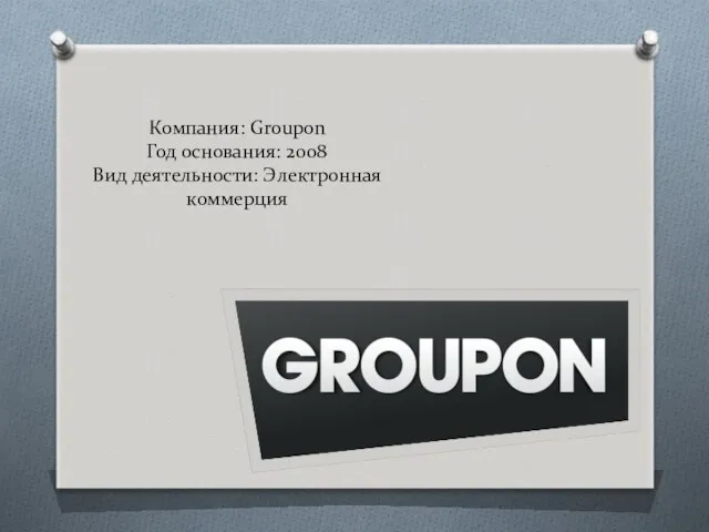 Компания: Groupon Год основания: 2008 Вид деятельности: Электронная коммерция