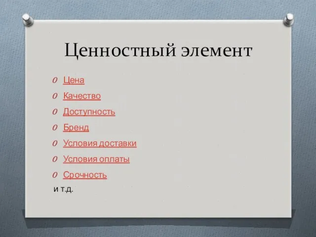 Ценностный элемент Цена Качество Доступность Бренд Условия доставки Условия оплаты Срочность и т.д.