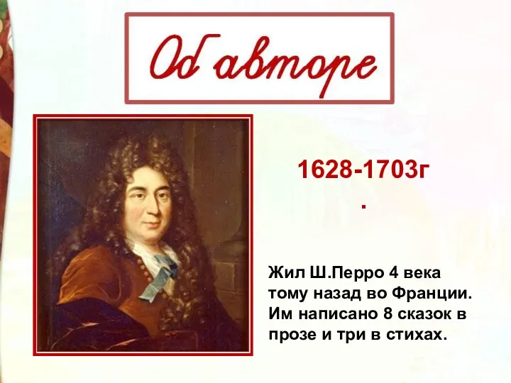 Жил Ш.Перро 4 века тому назад во Франции. Им написано