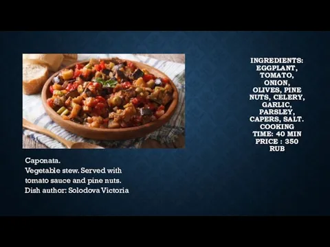 INGREDIENTS: EGGPLANT, TOMATO, ONION, OLIVES, PINE NUTS, CELERY, GARLIC, PARSLEY,