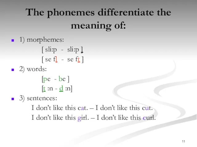 The phonemes differentiate the meaning of: 1) morphemes: [sli:p -