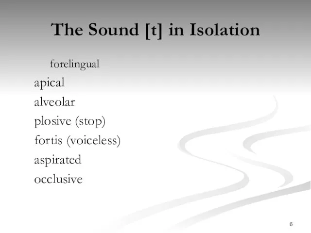 forelingual apical alveolar plosive (stop) fortis (voiceless) aspirated occlusive The Sound [t] in Isolation