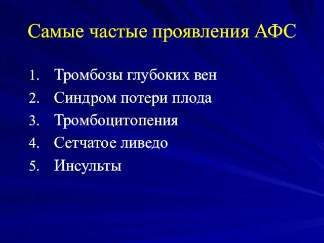 Самые частые проявления АФС Тромбозы глубоких вен Синдром потери плода Тромбоцитопения Сетчатое ливедо Инсульты