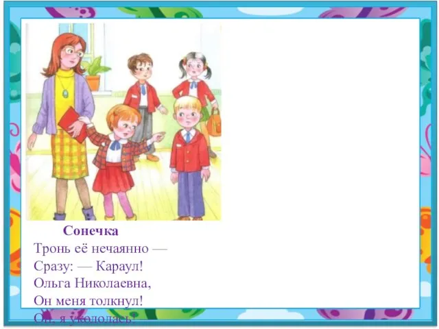 Сонечка Тронь её нечаянно — Сразу: — Караул! Ольга Николаевна, Он меня толкнул!