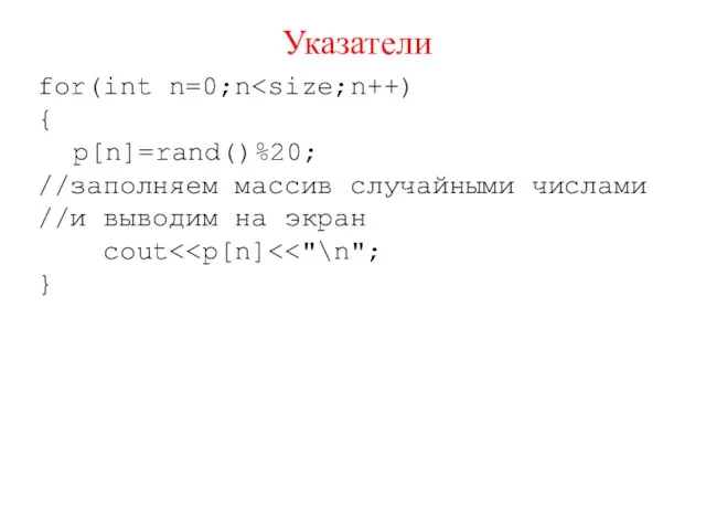 Указатели for(int n=0;n { p[n]=rand()%20; //заполняем массив случайными числами //и выводим на экран cout }